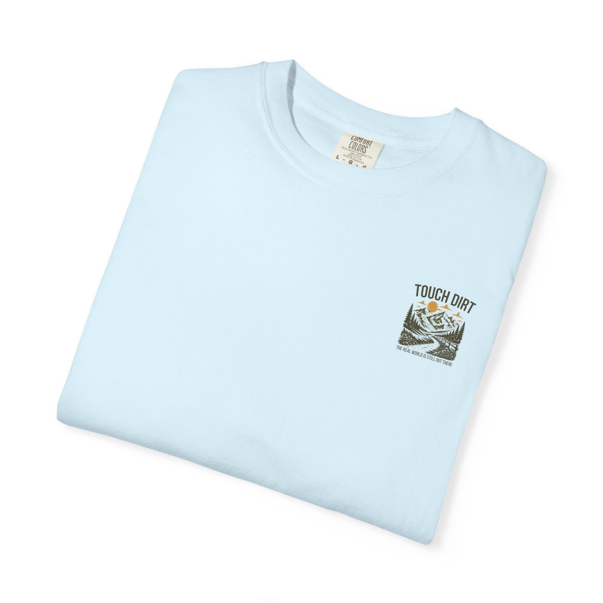 Touch Dirt T-Shirt — "The Real World Is Still Out There"