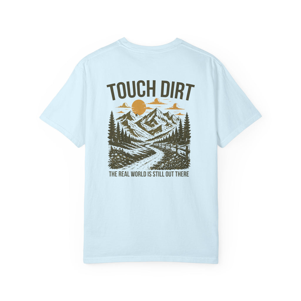 Touch Dirt T-Shirt — "The Real World Is Still Out There"