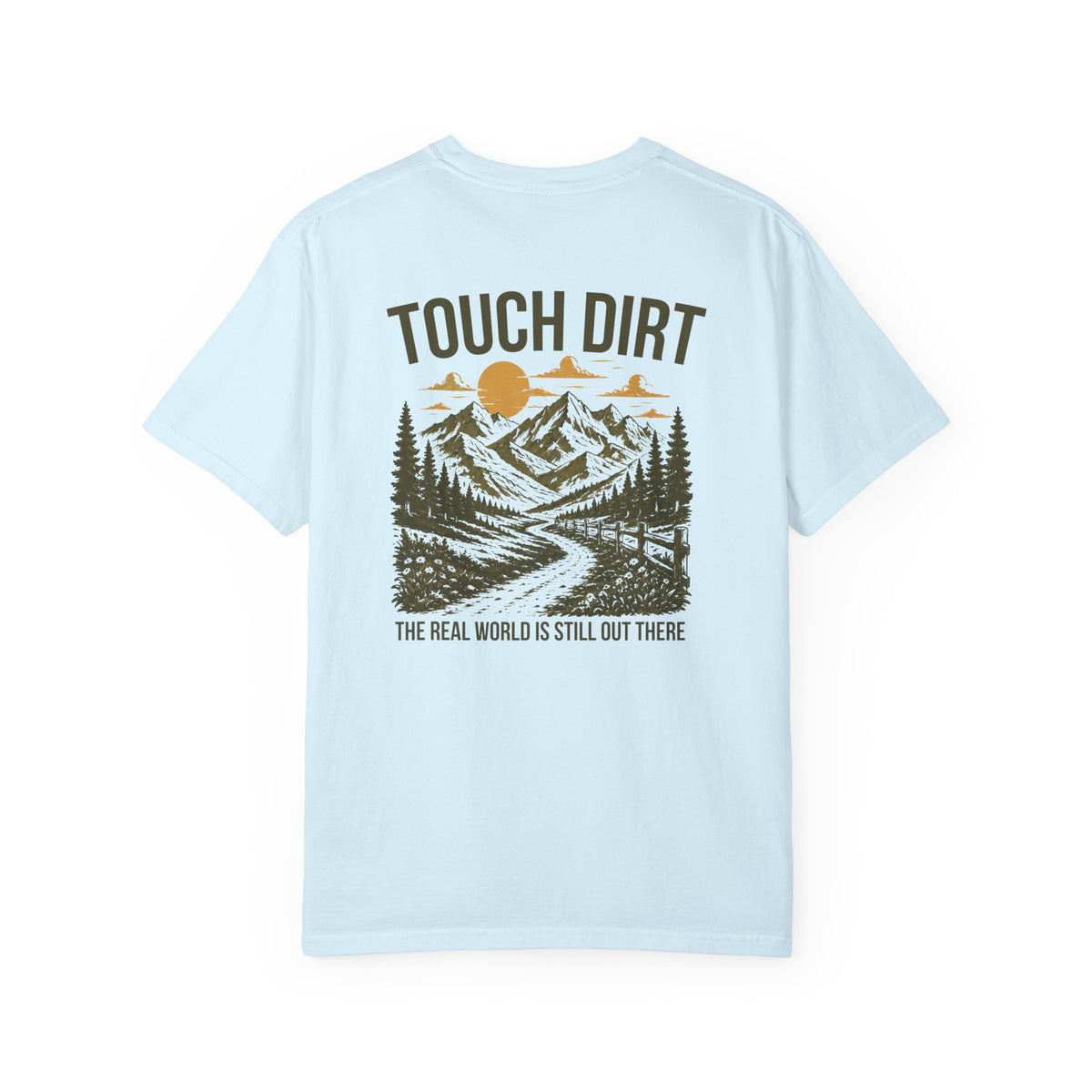 Touch Dirt T-Shirt — "The Real World Is Still Out There"